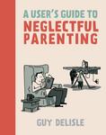A User's Guide to Neglectful Parenting (Drawn and Quarterly) - фото