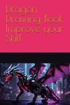 Dragon Drawing Book Improve your Skill (Independently published) - фото