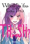 What Do You Call This Trash? (Yen Press) - фото