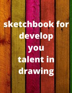 sketchbook for develop you talent in drawing: sketchbook 8,5*11 100 page (Independently published)