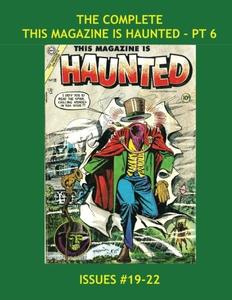 The Complete This Magazine Is Haunted - Pt 6: The Full Charlton Series in Three Volumes (Pts 5-7) - All Stories - No Ads (CreateSpace Independent Publishing Platform)