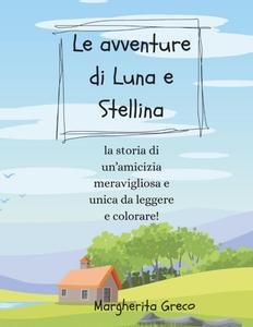 LE AVVENTURE DI LUNA E STELLINA: PER BAMBINI DAI 3 AI 6 ANNI (Independently published)
