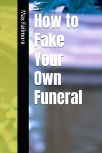 How to Fake Your Own Funeral (Independently published)