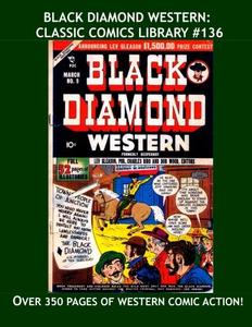 Black Diamond Western: Classic Comics Library #136: Great Golden Age Western Comic Action -- Issues #9-17 (First 9 Issues) - Over 350 Pages - All Stories - No Ads (CreateSpace Independent Publishing Platform)