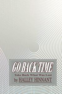 Go Back Time: Take Back What Was Lost (Independently published)