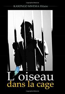 L'oiseau dans la cage: novel (French Edition) (CreateSpace Independent Publishing Platform)