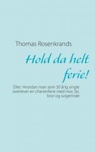 Hold da helt ferie!: Eller: Hvordan man som 30 årig single overlever en charterferie med mor, far, bror og svigerinde (Danish Edition) (Bod - Books on Demand)