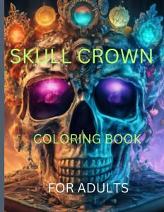 SKULL CROWN COLORING BOOK FOR ADULTS: Regal Intricacies: Unveil Your Creativity with Royalty Designs (Independently published)