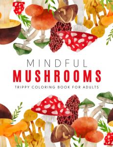 Mindful Mushrooms Trippy Coloring Book for Adults: An Adult Coloring Book with Relaxing & Fun Designs of Mushroom and Fungi (Independently published)