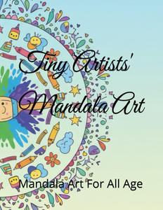Tiny Artists' Mandala Art: Mandala Art For All Age (Independently published)