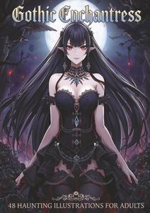 Gothic Enchantress: Dark Fantasy Anime Coloring Book for Adults: Haunting Gothic Maidens, Dark Elegance, Intricate Lacework & Enchanted Fantasy Details for Stress Relief and Creative Escape (Independently published)