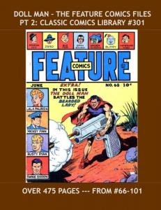 Doll Man - The Feature Comics Files Pt 2: Classic Comics Library #301: Second Of Three Giant Volumes Covering the Doll man Stories From Feature Comics ... -- Over 475 Pages -- All Stories - No Ads (CreateSpace Independent Publishing Platform)