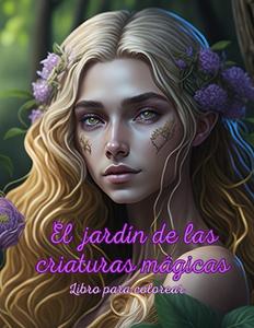 El Jardín de las Criaturas Mágicas: Libro de colorear para adultos y adolescentes | Colorea desde majestuosas hadas hasta temibles dragones y mucho más (Spanish Edition) (Independently published)
