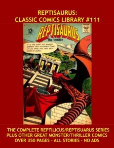 Reptisaurus: Classic Comics Library #111: The Complete Reptilicus/Reptisaurus Series - Plus Other Great Monster/Thriller Comics - Over 350 Pages - All Stories - No Ads (CreateSpace Independent Publishing Platform)