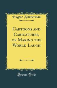 Cartoons and Caricatures, or Making the World Laugh (Classic Reprint) (Forgotten Books)