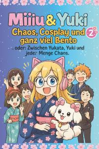 Miiiu & Yuki 2: Chaos,Cosplay und ganz viel Bento - oder Zwischen Yukata , Yuki und jeder Menge Chaos (German Edition) (Independently published)