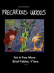 Precarious Woods. Yet A Few More Brief Fables, Y'See. 2024 [Hardback Edition] (Lulu.com)