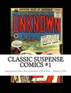 Classic Suspense Comics #1: Adventures Into The Unknown #70 & #94 -- Terrific #14 (CreateSpace Independent Publishing Platform)