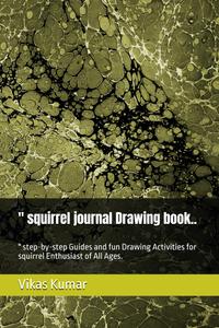 " squirrel journal Drawing book..: " step-by-step Guides and fun Drawing Activities for squirrel Enthusiast of All Ages (Independently published)