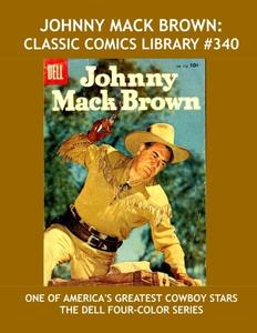 Johnny Mack Brown: Classic Comics Library #340: The Complete Dell Four-Color Series --- Over 375 Pages --- All Stories -- No Ads (CreateSpace Independent Publishing Platform)
