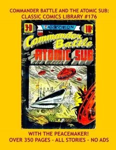 Commander Battle And The Atomic Sub: Classic Comics Library #176: All seven Issues Of His This Exciting Cold War Series Plus The Complete Peacemaker Series - Over 350 Pages - All Stories - No Ads (CreateSpace Independent Publishing Platform)