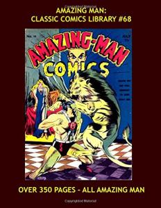 Aman - The Amazing Man: Classic Comics Library #68: All his Exciting Adventures From Amazing Man Comics & Stars And Stripes Comics --- All Amazing Man -- Over 350 Pages - All Stories - No Ads (CreateSpace Independent Publishing Platform)