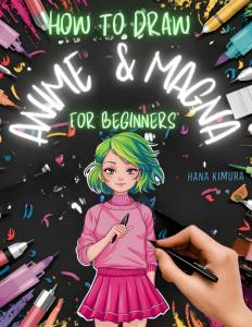 How to Draw Anime and Magna for Beginners: The Ultimate Step-By-Step Complete Guide for Kids, Teens, and Adults (Charroux Publishing)