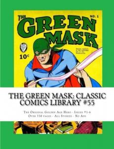 The Green Mask: Classic Comics Library #55: The Original Golden Age Hero - Issues #1-6 --- Over 350 Pages - All Stories - No Ads (CreateSpace Independent Publishing Platform)