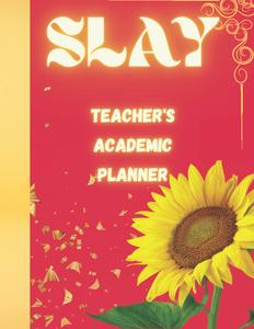 SLAY Your Academic Year: Teachers Undated Planner: Coral-Red and Sunflower themed Teacher's Planner (Independently published)