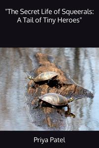 "The Secret Life of Squeerals: A Tail of Tiny Heroes" (Independently published)