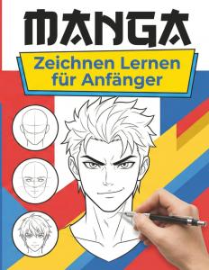Manga Zeichnen Lernen Für Anfänger: Lerne Manga-Kunst leicht gemacht - Gesichter, Posen, Emotionen und Figuren sicher zeichnen (German Edition) (Independently published)
