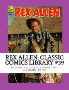 Rex Allen: Classic Comics Library #39: All 30 Issues in Three Giant Books (2 of 3) -- All Stories -- No Ads (CreateSpace Independent Publishing Platform)