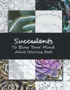 Succulents To Blow Your Mind: Adult Coloring Book