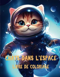 Chats Dans L'espace Livre de Coloriage: Explorez les Planètes et les Étoiles avec ces pages Mignonnes et Relaxantes (French Edition) (Independently published)