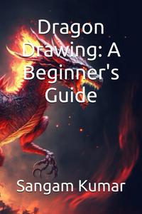 Dragon Drawing: A Beginner's Guide (Independently published)