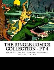 The Jungle Comics Collection - Pt 4: The Original Golden Age Classic - Issues #10-12 - All Stories - No Ads (CreateSpace Independent Publishing Platform)
