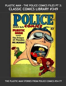 Plastic Man - The Police Comics Files Pt 3: Classic Comics Library #349: Third of Four Giant Collections Bringing You All The Plastic Man Stories From ... --- Over 375 Pages - All Stories - No Ads (CreateSpace Independent Publishing Platform)