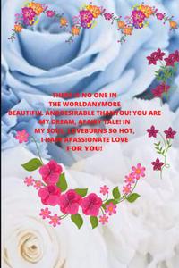 THERE IS NO ONE IN THE WORLDANYMORE BEAUTIFUL ANDDESIRABLE THANYOU! YOU ARE MY DREAM, AFAIRY TALE! IN MY SOUL, LOVEBURNS SO HOT, I HAVE APASSIONATE ... fill . birthday, valentine's day, 171 pages (Independently published)
