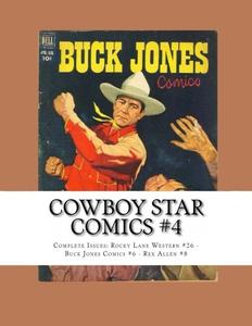 Cowboy Star Comics #4: Complete Issues: Rocky Lane Western #26 - Buck Jones Comics #6 - Rex Allen #8 (CreateSpace Independent Publishing Platform)