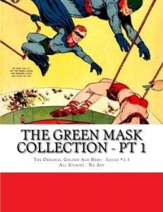 The Green Mask Collection - Pt 1: The Original Golden Age Hero - Issues #1-3 - All Stories - No Ads (CreateSpace Independent Publishing Platform)