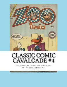 Classic Comic Cavalcade #4: Zoo Funnies #6 - Timmy the Timid Ghost #9 - My Little Margie #14 (CreateSpace Independent Publishing Platform)
