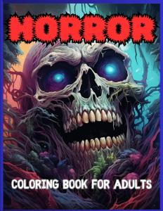 HORROR: COLORING BOOK FOR ADULTS: A Dark and Scary Nightmare with 50 Terrifying Horror Creature Drawings to Color (Independently published)