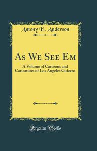 As We See Em: A Volume of Cartoons and Caricatures of Los Angeles Citizens (Classic Reprint) (Forgotten Books)