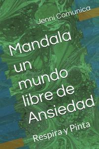 Mandala un mundo libre de Ansiedad: Respira y Pinta (Spanish Edition) (Independently published)