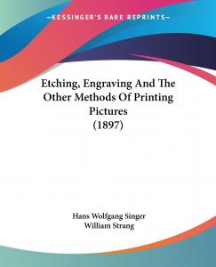 Etching, Engraving And The Other Methods Of Printing Pictures (1897) (Kessinger Publishing)