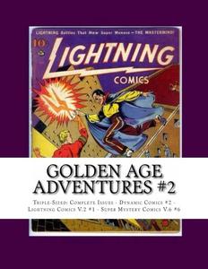 Golden Age Adventures #2: Triple-Sized: Complete Issues - Dynamic Comics #2 - Lightning Comics V.2 #1 - Super Mystery Comics V.6 #6 (CreateSpace Independent Publishing Platform)