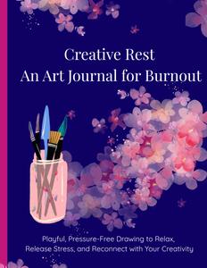 Creative Rest: An Art Journal for Burnout: 200 Pages of Playful, Pressure-Free Drawing to Relax, Release Stress, and Reconnect with Your Creativity (Independently published)