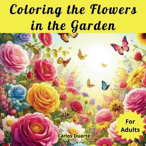 Coloring the Flowers in the Garden (Independently published)