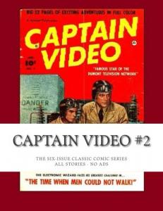 Captain Video #2: The Six-Issue Classic Comic Series - All Stories - No Ads (CreateSpace Independent Publishing Platform)