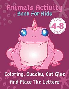 Animals Activity Book For Kids Ages 4-8 Coloring, Sudoku, Cut Glue And Place The Letters: The Big Activity Book for Young Minds is stuffed with amazing Sudoku for kids ages 4-8 (Independently published)